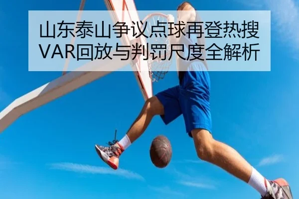 山东泰山争议点球再登热搜 VAR回放与判罚尺度全解析